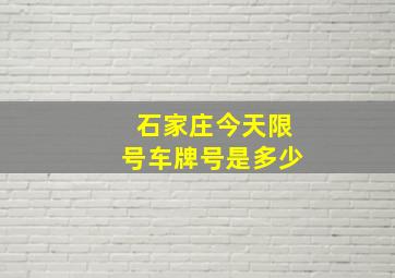 石家庄今天限号车牌号是多少