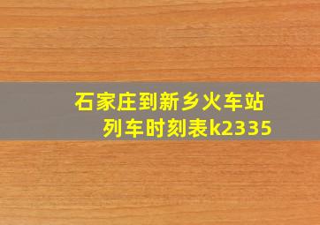 石家庄到新乡火车站列车时刻表k2335