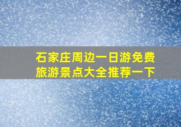 石家庄周边一日游免费旅游景点大全推荐一下