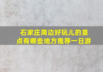 石家庄周边好玩儿的景点有哪些地方推荐一日游