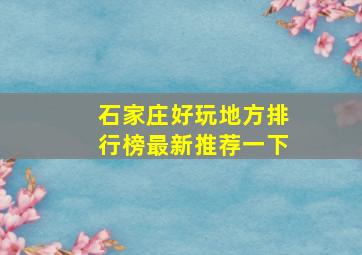 石家庄好玩地方排行榜最新推荐一下