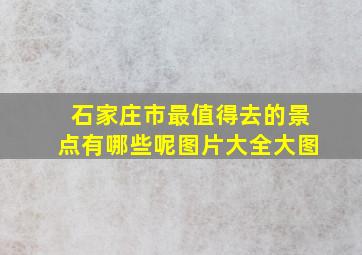 石家庄市最值得去的景点有哪些呢图片大全大图