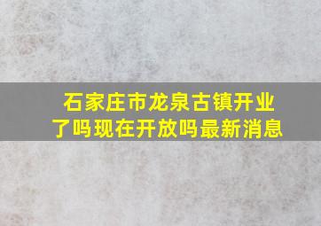 石家庄市龙泉古镇开业了吗现在开放吗最新消息