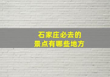 石家庄必去的景点有哪些地方