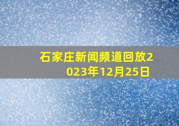 石家庄新闻频道回放2023年12月25日