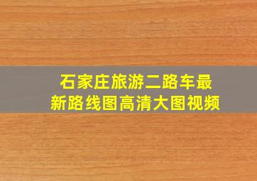 石家庄旅游二路车最新路线图高清大图视频