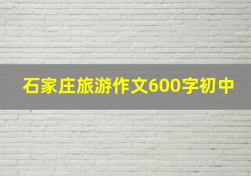 石家庄旅游作文600字初中