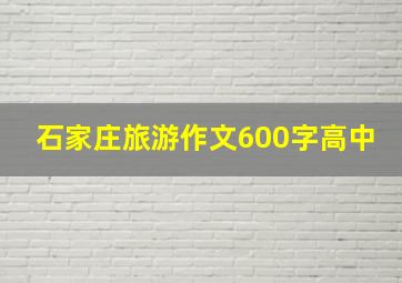 石家庄旅游作文600字高中