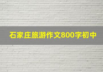 石家庄旅游作文800字初中