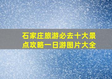 石家庄旅游必去十大景点攻略一日游图片大全