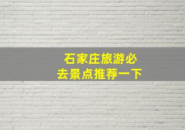 石家庄旅游必去景点推荐一下