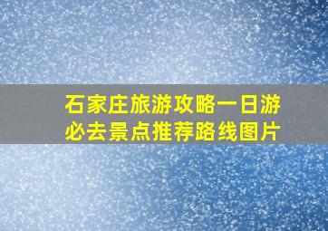 石家庄旅游攻略一日游必去景点推荐路线图片