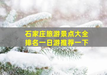 石家庄旅游景点大全排名一日游推荐一下