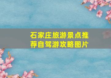 石家庄旅游景点推荐自驾游攻略图片