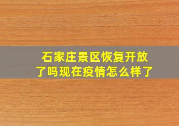 石家庄景区恢复开放了吗现在疫情怎么样了