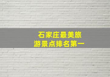 石家庄最美旅游景点排名第一