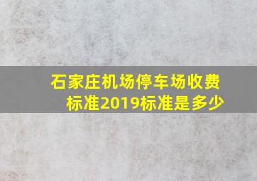 石家庄机场停车场收费标准2019标准是多少