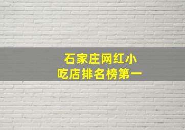 石家庄网红小吃店排名榜第一