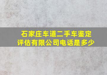 石家庄车道二手车鉴定评估有限公司电话是多少