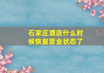 石家庄酒店什么时候恢复营业状态了