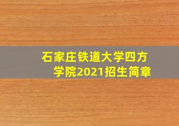 石家庄铁道大学四方学院2021招生简章