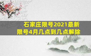 石家庄限号2021最新限号4月几点到几点解除