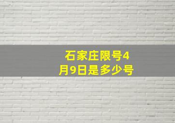 石家庄限号4月9日是多少号