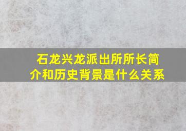 石龙兴龙派出所所长简介和历史背景是什么关系