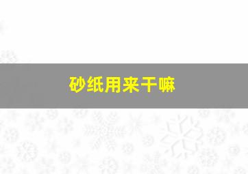 砂纸用来干嘛