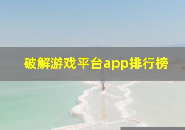 破解游戏平台app排行榜