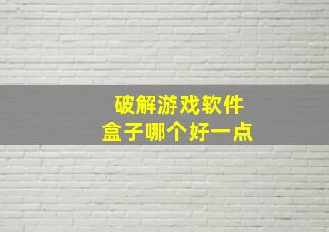 破解游戏软件盒子哪个好一点