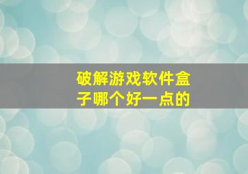 破解游戏软件盒子哪个好一点的