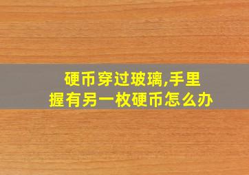 硬币穿过玻璃,手里握有另一枚硬币怎么办