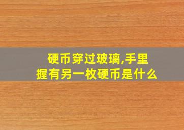 硬币穿过玻璃,手里握有另一枚硬币是什么