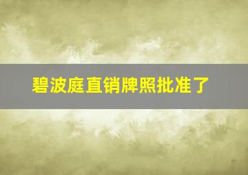 碧波庭直销牌照批准了