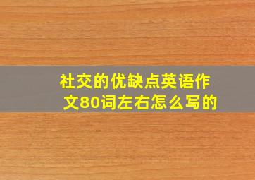 社交的优缺点英语作文80词左右怎么写的