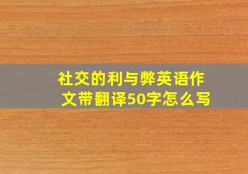 社交的利与弊英语作文带翻译50字怎么写