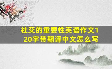 社交的重要性英语作文120字带翻译中文怎么写