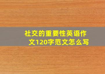 社交的重要性英语作文120字范文怎么写