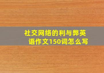 社交网络的利与弊英语作文150词怎么写