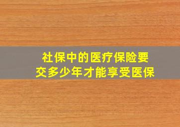 社保中的医疗保险要交多少年才能享受医保