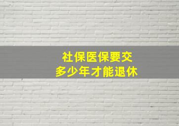 社保医保要交多少年才能退休