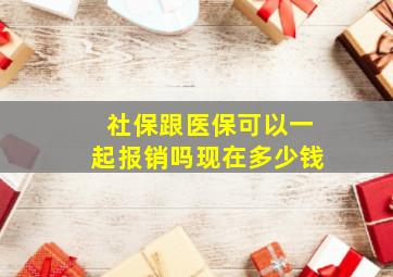 社保跟医保可以一起报销吗现在多少钱