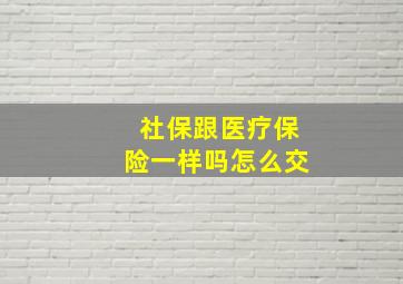 社保跟医疗保险一样吗怎么交