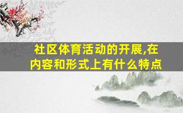 社区体育活动的开展,在内容和形式上有什么特点