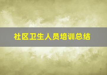 社区卫生人员培训总结