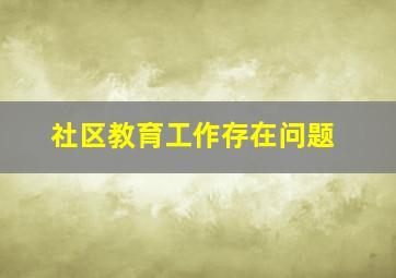 社区教育工作存在问题