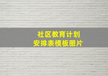 社区教育计划安排表模板图片