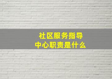 社区服务指导中心职责是什么