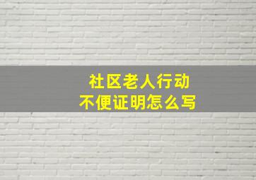 社区老人行动不便证明怎么写